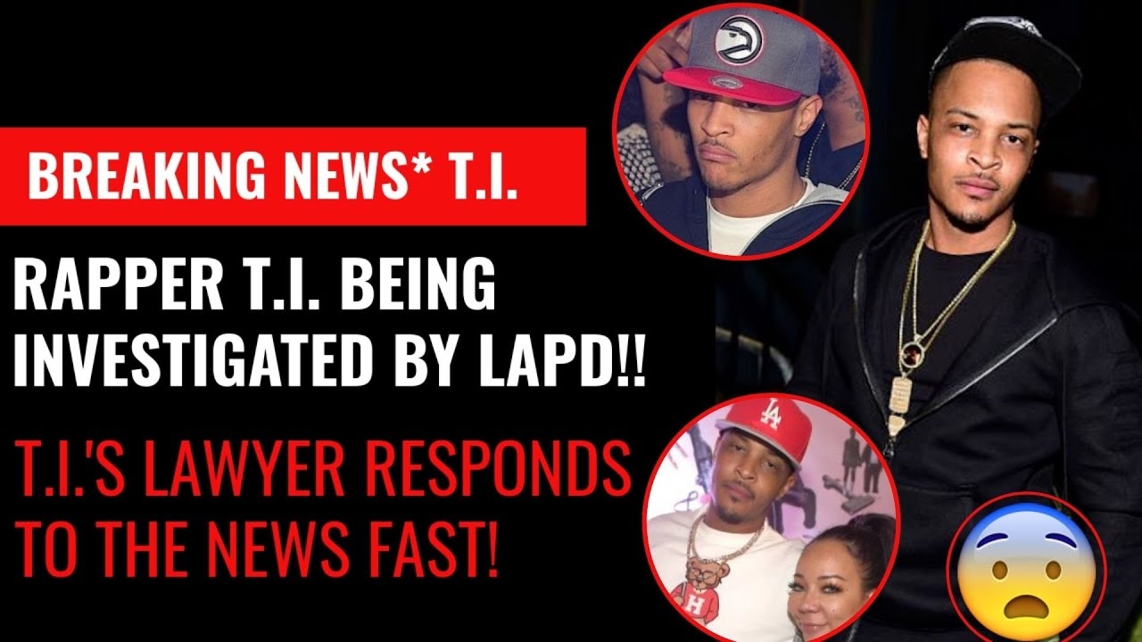 Breaking News!! Atlanta Rapper T.I. Being Investigated by LAPD!! T.I.'s Lawyer Responds to News!!