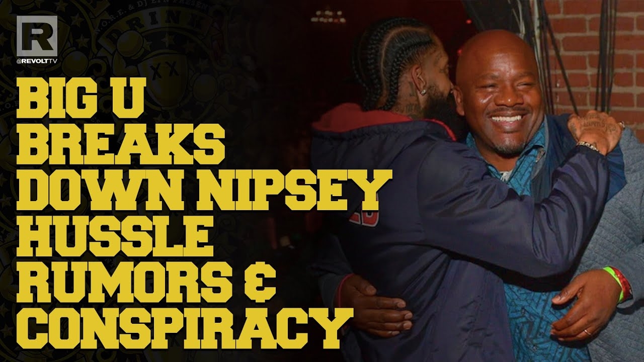 Big U Addresses Rumors & Conspiracy's Surrounding Nipsey Hussle's Death