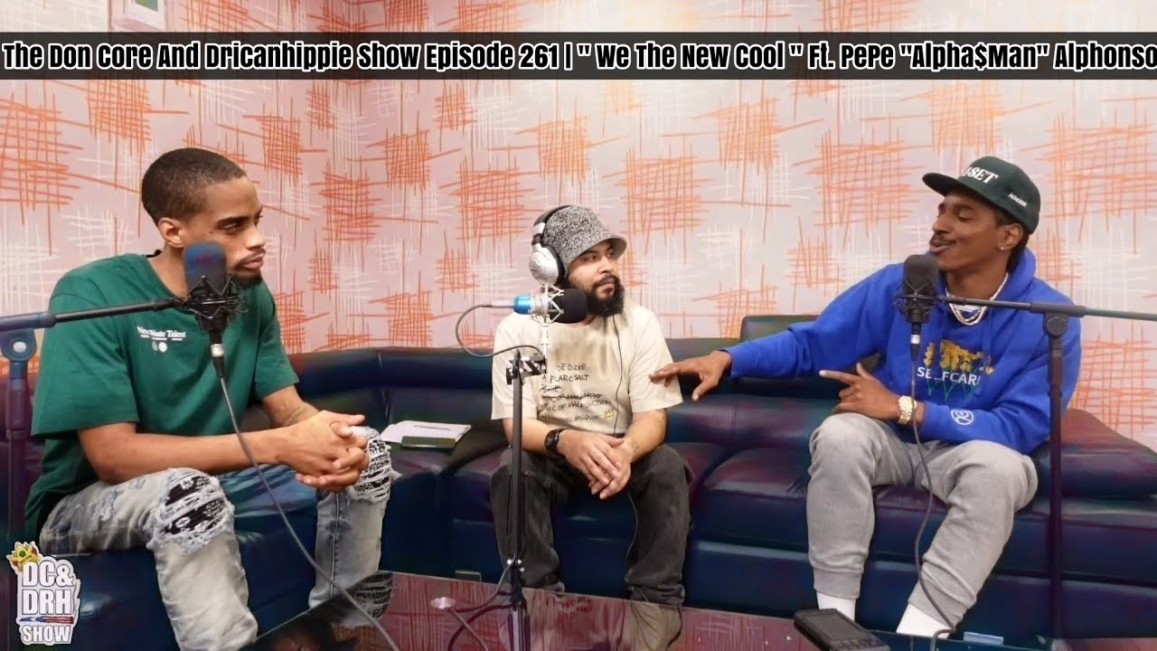 The Don Core And Dricanhippie Show Episode 261 | " We The New Cool " Ft. Pepe "Alpha$Man" Alphonso