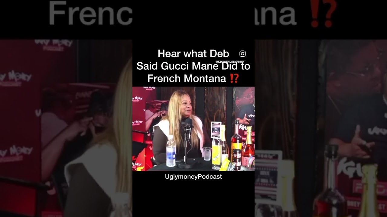 Hear what Deb said Gucci Mane did to French Montana