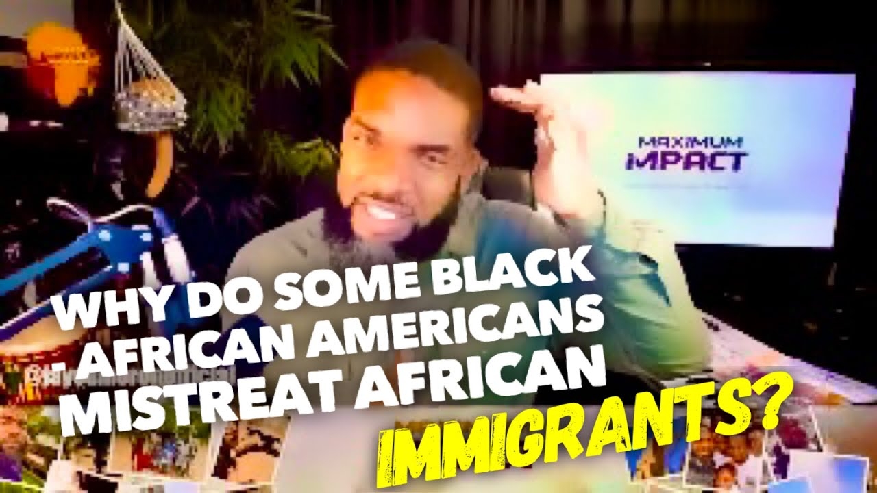 WHY DO SOME AFRICAN AMERICANS MISTREAT AFRICAN IMMIGRANTS?