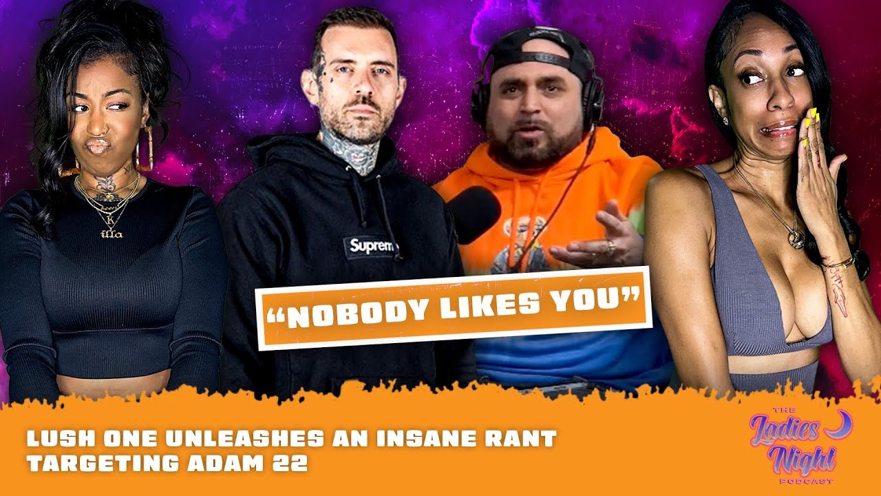 Lush One Unleashes An Insane Rant Targeting Adam22