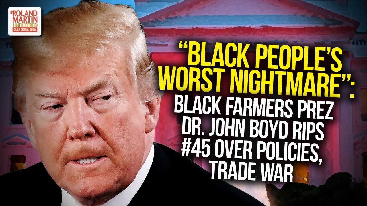 "Black People's Worst Nightmare": Black Farmers Prez Dr. John Boyd Rips #45 Over Policies, Trade War