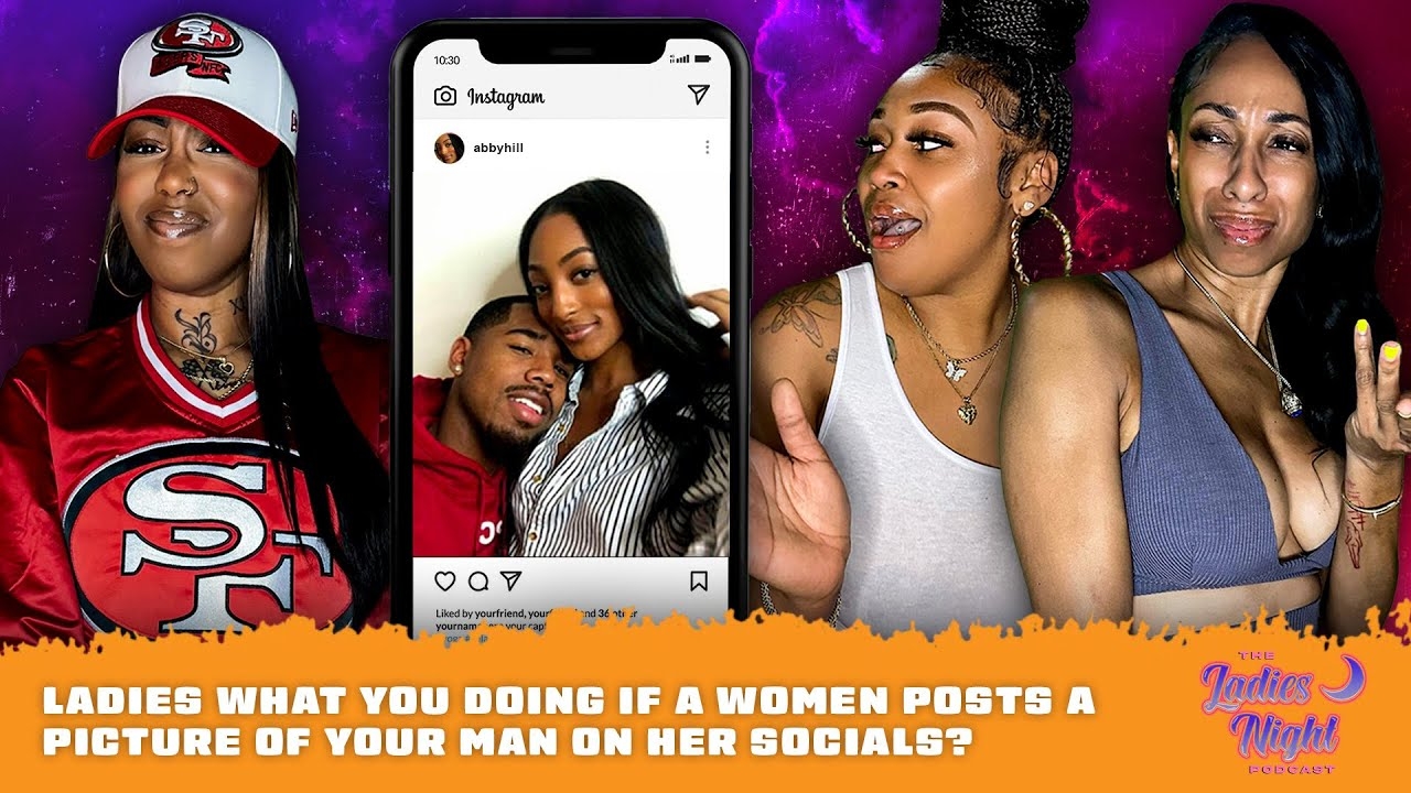 What You Doing If A Woman Posts A Picture Of Your Man On Her Socials?