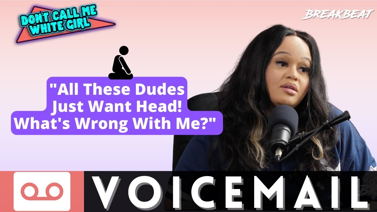 "All These Dudes Just Want Head! What's Wrong With Me?" - DCMWG Voicemail