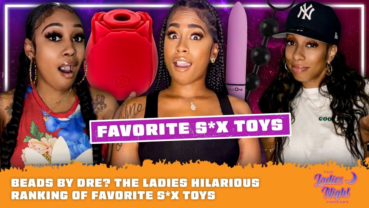 Beads By Dre? The Ladies Hilarious Ranking of Favorite S*x Toys