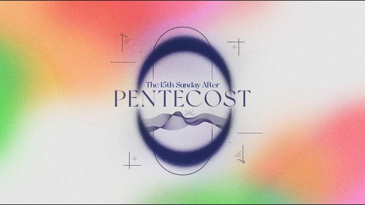 The Fifteenth Sunday after Pentecost - 2023