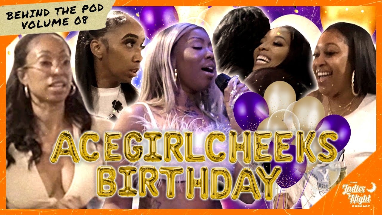 Behind The Pod Vol. 8: Ladies Night | AceGirlCheeks Birthday Celebration!