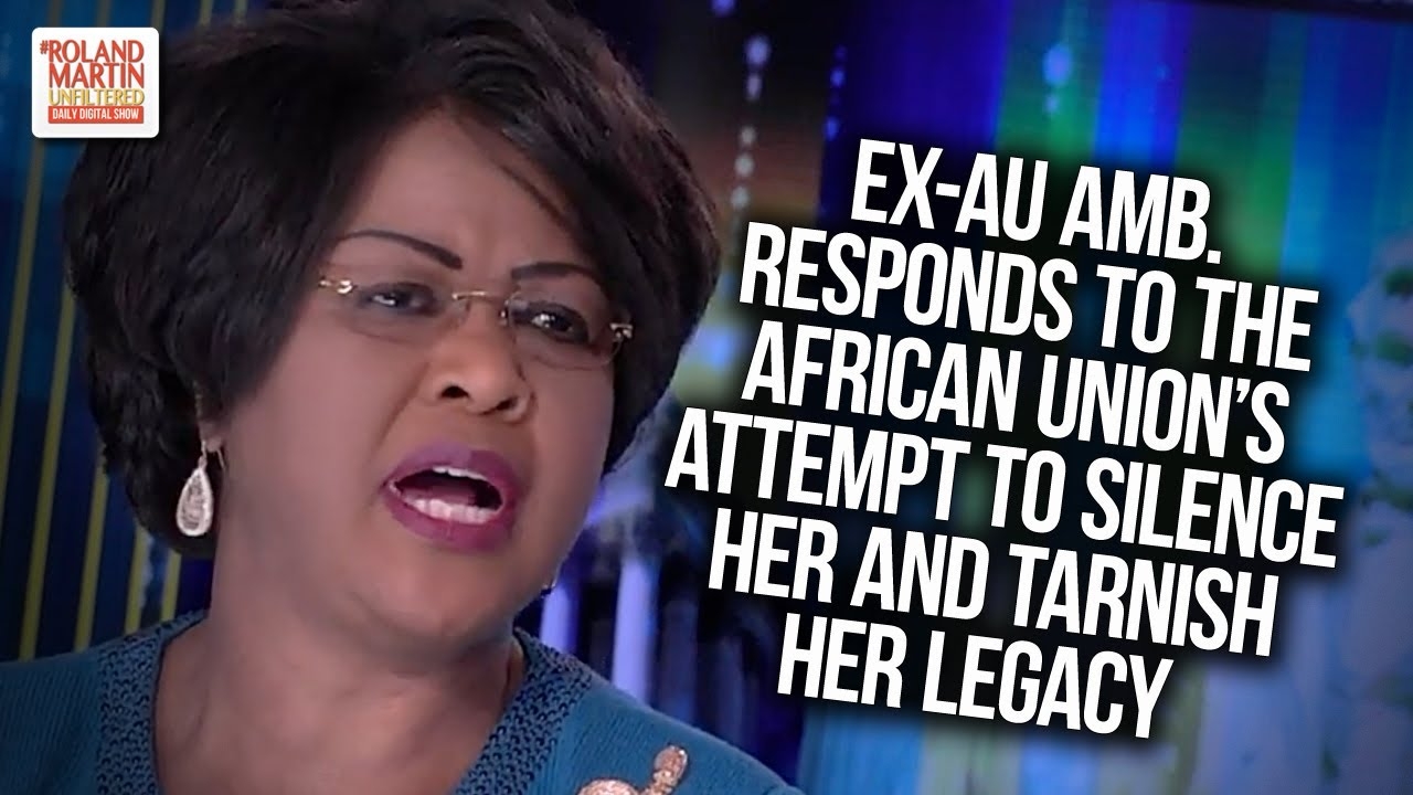 Ex-AU Ambassador Responds To The African Union's Attempt To Silence Her And Tarnish Her Legacy