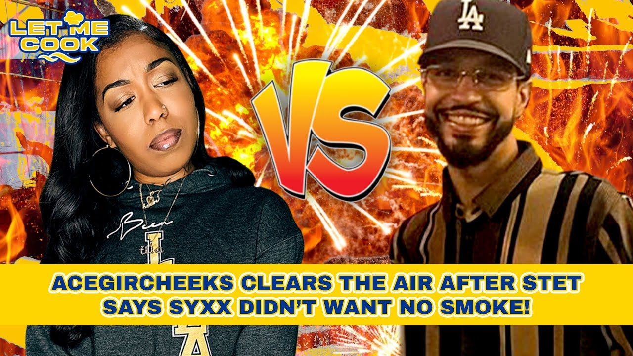 AceGirCheeks Clears The Air After Stet Says Syxx Didnt Want No Smoke!