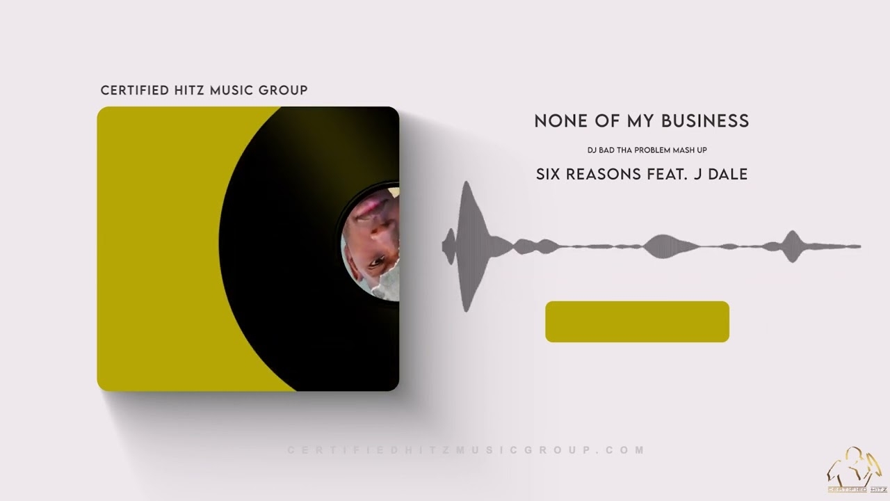 Six Reasons "None Of My Business" (Feat. J Dale) (DJ BAD THA PROBLEM Mash Up)