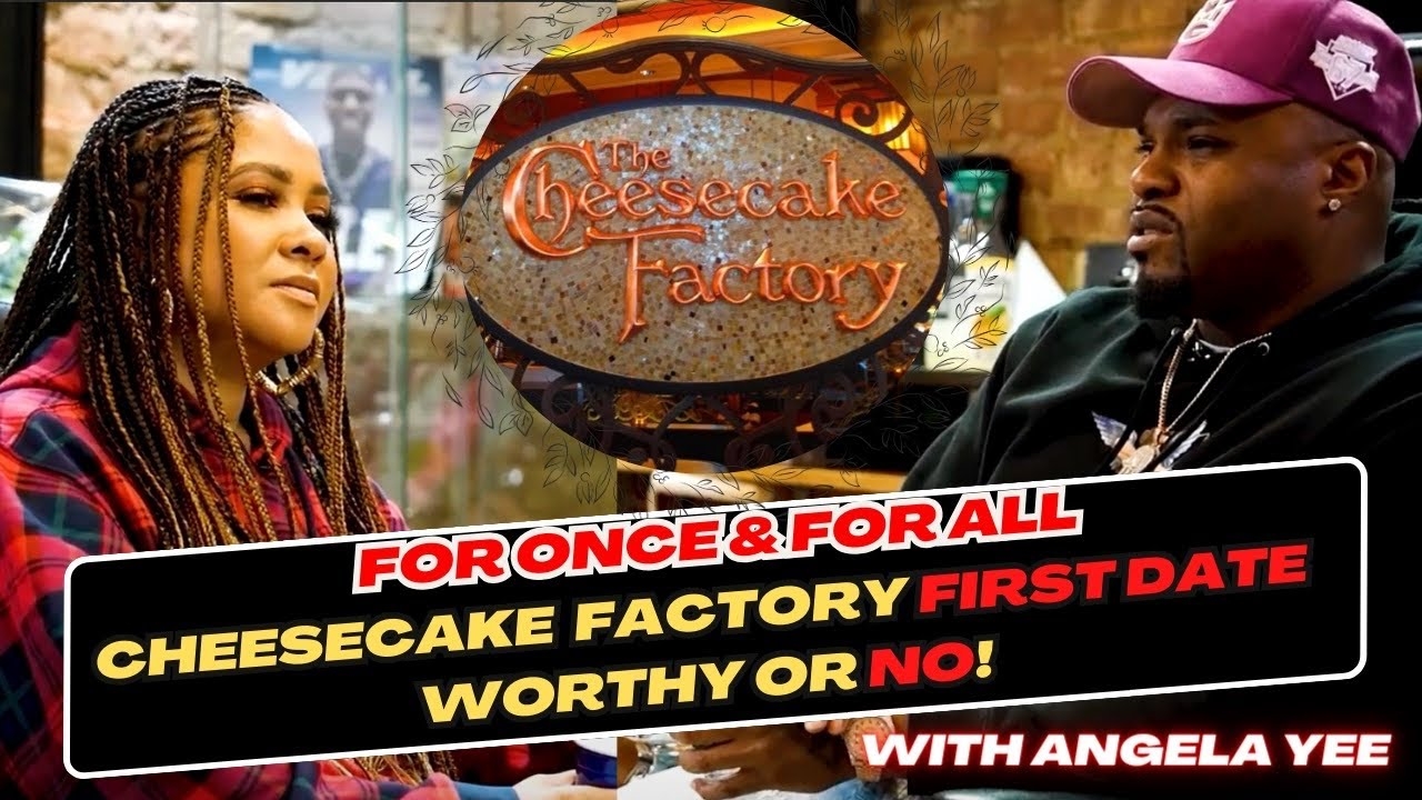 THE "CHEESECAKE FACTORY" FIRST DATE ..IS THAT A DEAL BREAKER??? ANGELA YEE SAYS THIS..DROP A COMMENT