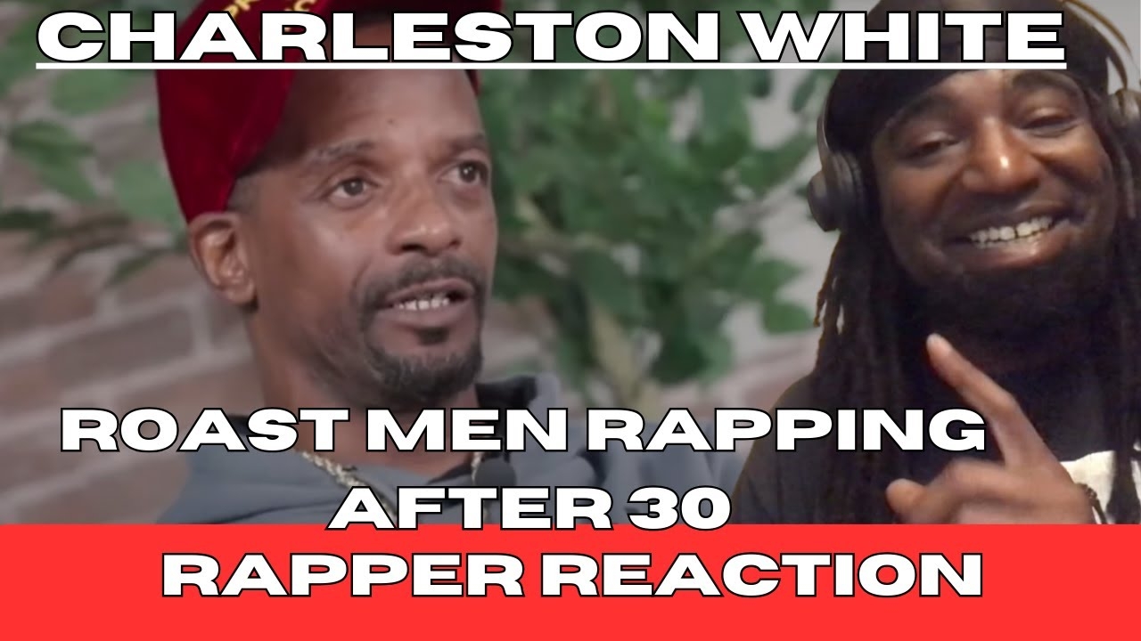Charleston White ROAST Men RAPPING After 30 - (30 + Rapper Reacts)