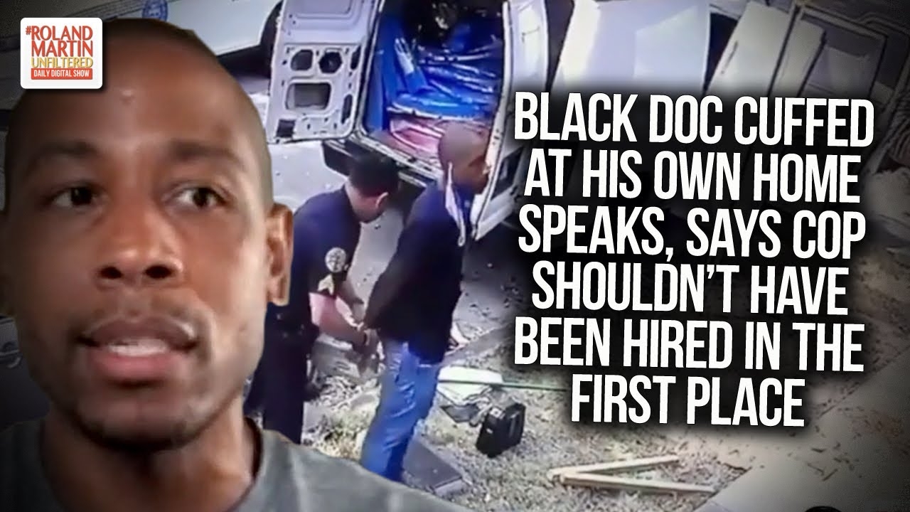 Black Doc Cuffed At His Own Home Speaks, Says Cop Shouldn't Have Been Hired In The First Place