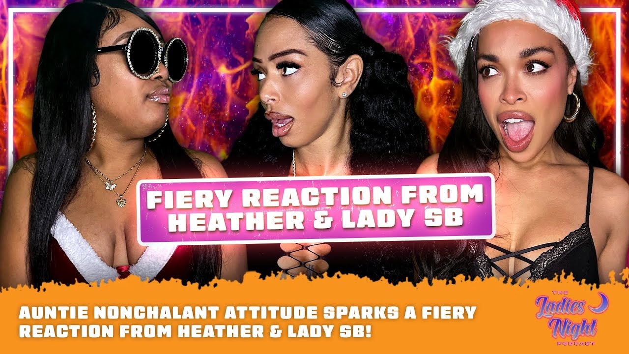 Aunties Nonchalant Attitude Sparks a Fiery Reaction from Heather & Lady SB!