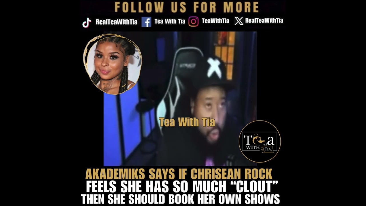 Akademiks Says If Chrisean Rock Thinks She Has So Much Clout She Should Book Her Own Shows