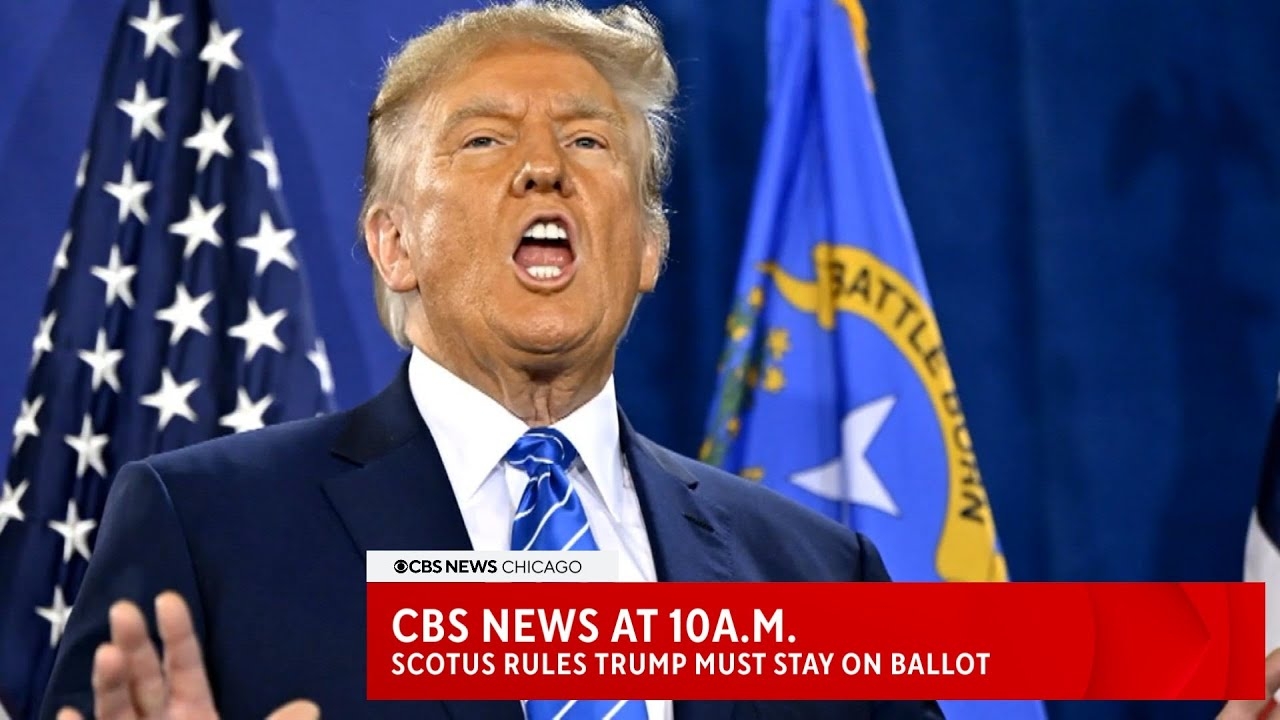 CBS News at 10a.m: Supreme Court rules Donald Trump will remain on state ballots