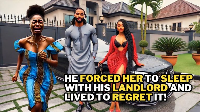 HE FORCED HER TO SLEEP WITH HIS LANDLORD AND LIVED TO REGRET IT!